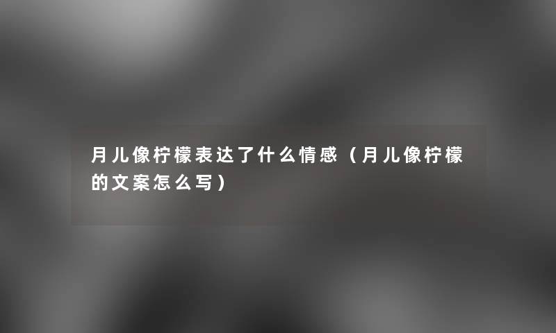 月儿像柠檬表达了什么情感（月儿像柠檬的文案怎么写）