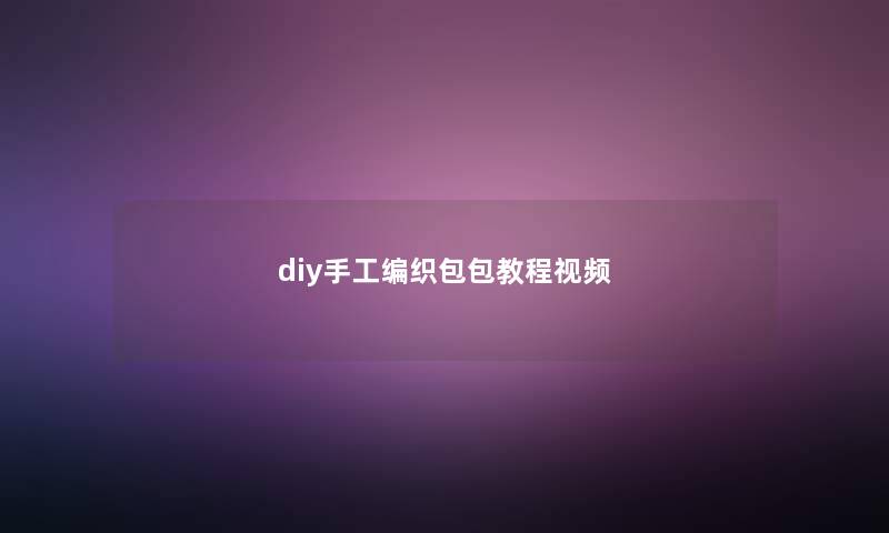 diy手工编织包包教程视频