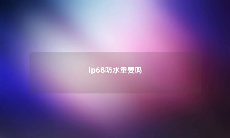 ip68防水重要吗