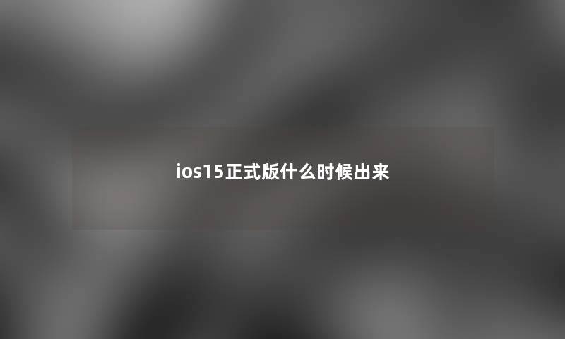 ios15正式版什么时候出来