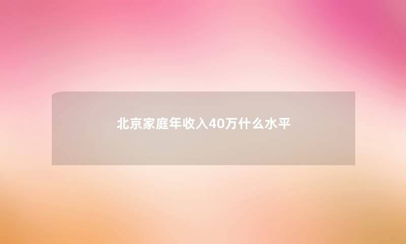 北京家庭年收入40万什么水平