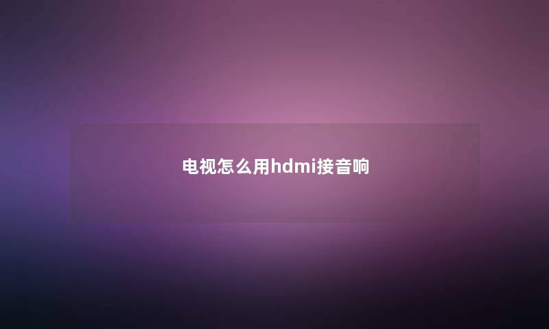 电视怎么用hdmi接音响