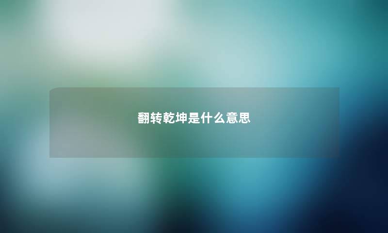 翻转乾坤是什么意思