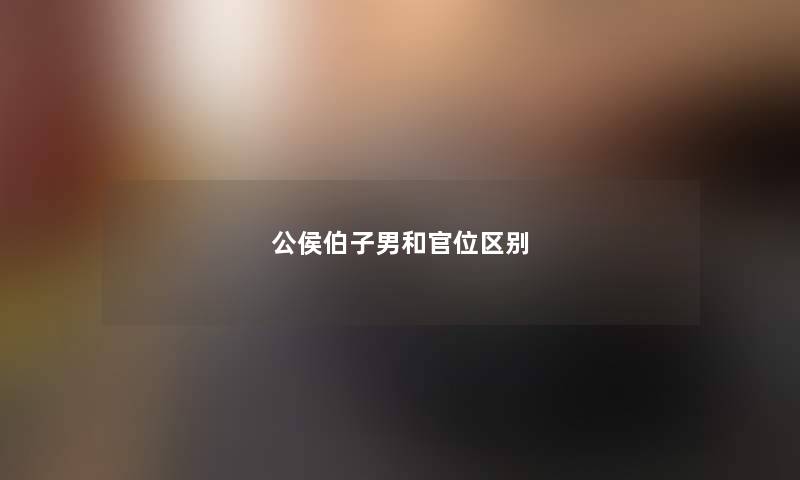 公侯伯子男和官位区别