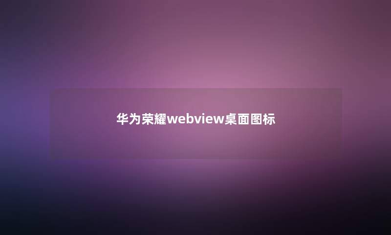 华为荣耀webview桌面图标